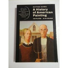 A HISTORY OF AMERICAN PAINTING  -  230 PLATES, 30 IN COLOUR  -  MATTHEW BAIGELL 